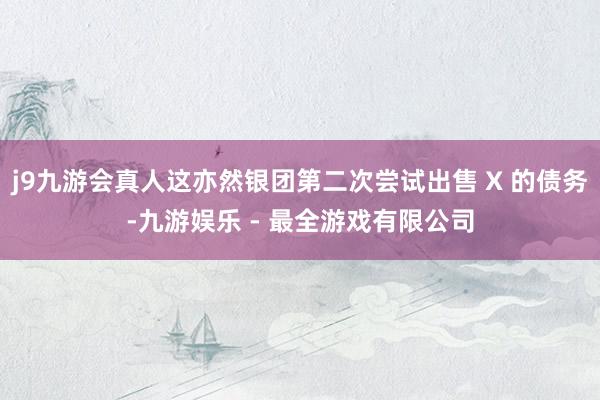 j9九游会真人这亦然银团第二次尝试出售 X 的债务-九游娱乐 - 最全游戏有限公司